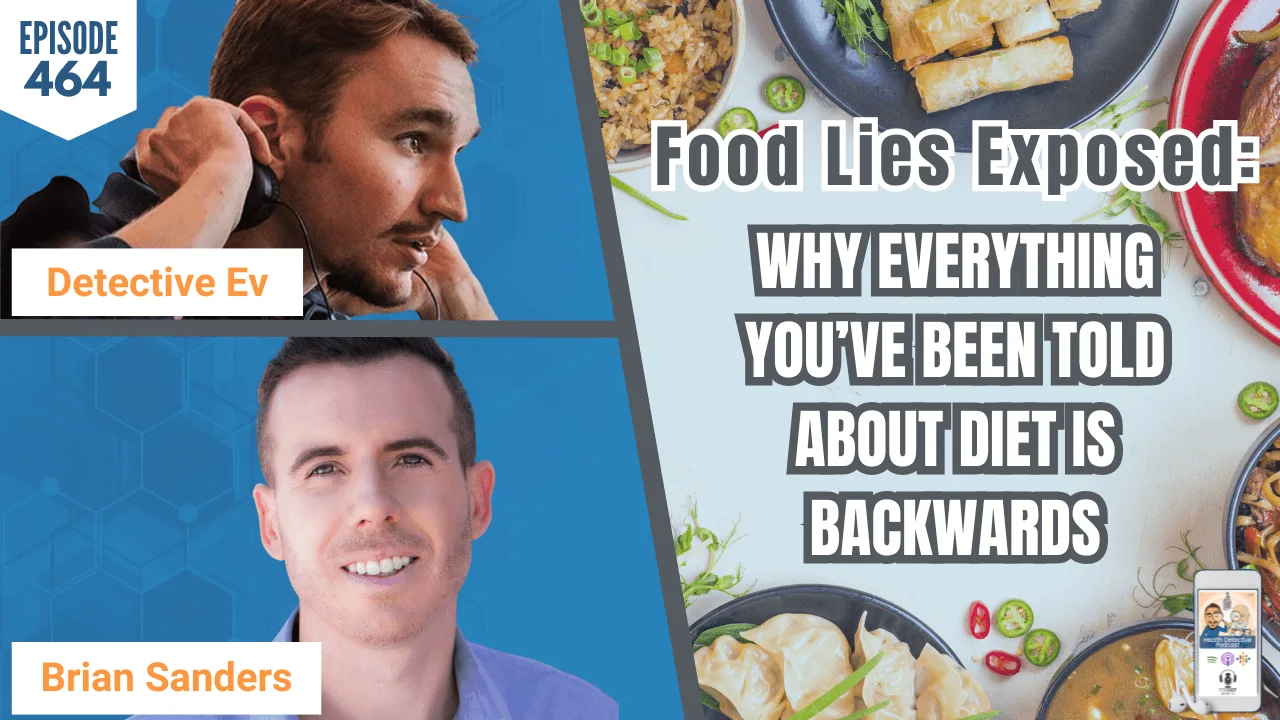 Episode 464: Food Lies Exposed: Why Everything You’ve Been Told About Diet Is Backwards w/ Brian Sanders